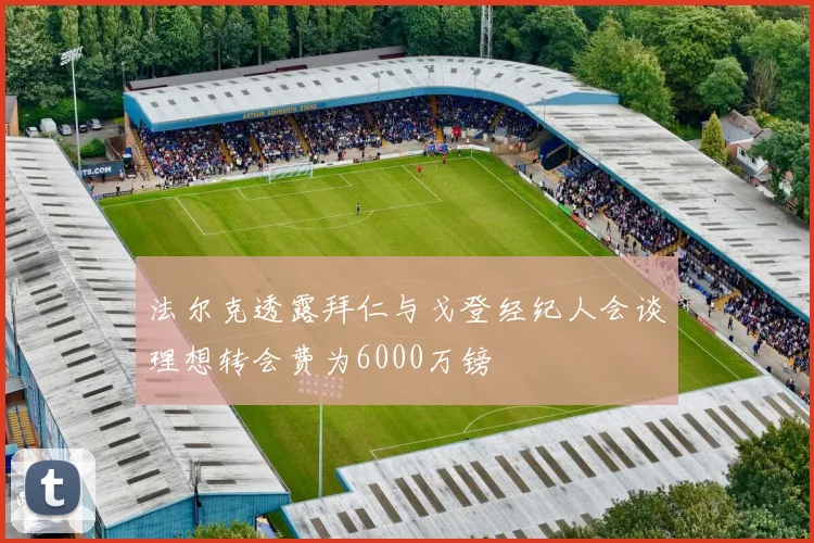 法尔克透露拜仁与戈登经纪人会谈理想转会费为6000万镑